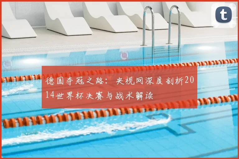德国夺冠之路：央视网深度剖析2014世界杯决赛与战术解读