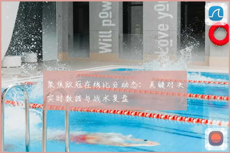 聚焦欧冠在线比分动态：关键对决实时数据与战术复盘