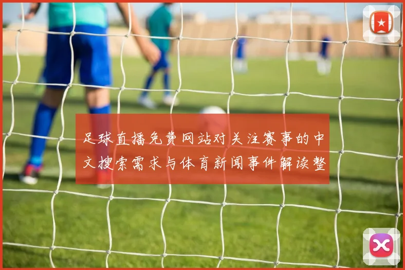 足球直播免费网站对关注赛事的中文搜索需求与体育新闻事件解读整合改写标题